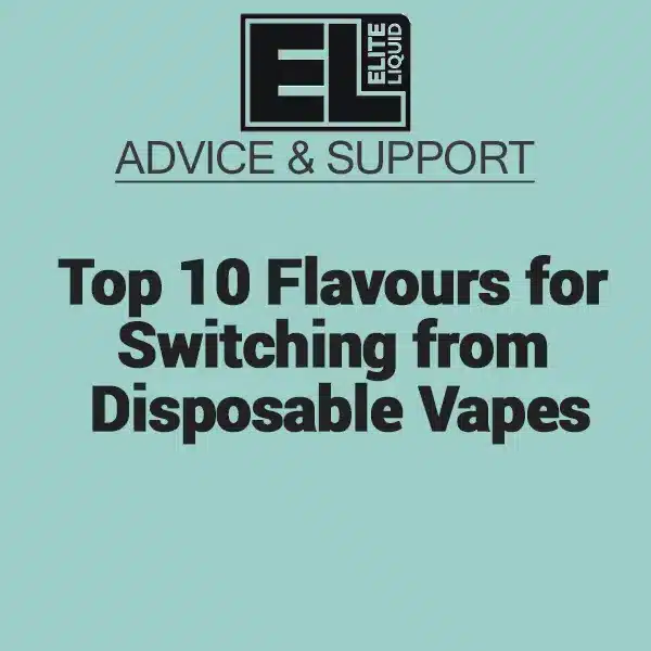 Top 10 Flavours - Switching from Disposable Vapes